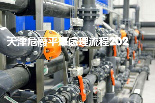 天津危廢平臺處理流程2023年最新危險廢棄物處理的專業(yè)之道？